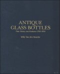 VAN DEN BOSSCHE, Willy; - Antique Glass Bottles, Their History and Evolution (1500-1850)  A Comprehensive Illustrated Guide,  With a World-wide Bibliography of Glass Bottles.