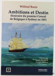 Burie, Wilfred. - Ambitions et Destin. Itinéraire du premier Consul de Belgique à Sydney en 1851. Prefaces de Louis Michel & Francis Balace.
