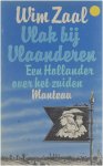Wim Zaal - Vlak bij Vlaanderen : een Hollander over het zuiden