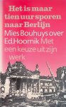 Bouhuys, Mies & Ed. Hoornik - Het is maar tien uur sporen naar Berlijn: Mies Bouhuys over Ed. Hoornik. Met een keuze uit zijn werk Bouhuys, Mies & Ed. Hoornik - Het is maar tien uur sporen naar Berlijn: Mies Bouhuys over Ed. Hoornik. Met een keuze uit zijn werk