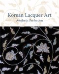 Frick, Particia &  Jihyun Hwang, Soon-Chim Jung, Koji Kobayashi, Margarete Prüch und Kyuhee Wahlen: - Korean Lacquer Art. Aesthetic Perfection