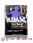 Ouweneel, Willem J. - Adam, waar ben je? --- En wat doet het ertoe? Een theologische evaluatie van de nieuwe evolutionistische hermeneutiek