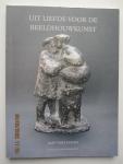 Versteegh, Jaap - Uit liefde voor de beeldhouwkunst : over beeldhouwkunst uit de 19e en 20e eeuw uit de collectie van Pygmalion Beeldende Kunst