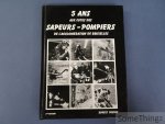 Robert Dekock. - 5 Ans aux cotes des Sapeurs-Pompiers de l'Agglomeration de Bruxelles
