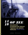 Freddy Philips, Erik Ros, Thijs Delrue - 14/18 op zee Belgische schepen en zeelui tijdens de Grote Oorlog