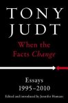 Tony Judt 41079 - When the Facts Change Essays, 1995-2010