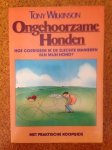 Wilkinson, Tony - Ongehoorzame honden. Hoe corrigeer ik de slechte manieren van mijn hond ?