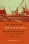 Reginald Loyen - Haven in de branding de economische ontwikkeling van de Antwerpse haven vanaf 1900