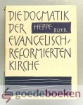 Heppe, Dr. Heinrich - Die Dogmatik der evangelisch-reformierten Kirche --- Neu durchgeschen und herausgegeben von  Ernst Bizer.