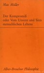 MÜLLER, M. - Der Kompromiss oder Vom Unsinn und Sinn menschlichen Lebens. Vier Abhandlungen zur historischen Daseinsstruktur zwischen Differenz und Identität.