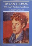 Andrew Sinclair - Dylan Thomas - No man more magical