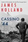 James Holland - Cassino '44 The Brutal Battle for Rome