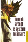 Arendt, Hannah, - Le système totalitaire.