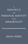 John Perry - A Dialogue on Personal Identity and Immortality