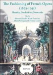 Barbara Nestola, Beno t Dratwicki, Julien Dubruque, Thomas Leconte (eds) - Fashioning of French Opera (1672-1791). Identity, Production, Networks
