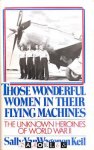Sally Van Wagenen Keil - Those Wonderful Women in Their Flying Machines. The Unknown Heroines of World War II
