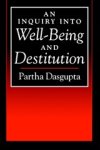 DASGUPTA, Partha - An Inquiry into Well-Being and Destitution