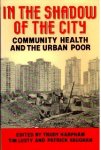 Lusty, Tim - In the Shadow of the City: Community Health and the Urban Poor.