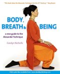 Nicholls, Carolyn - Body, Breath & Being. A New Guide to the Alexander Technique