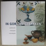 Berge, H. van den  -  Dijk, R. van  -  Meulen, A. van der  -  Meulen, H. van der  -  Ostkamp, S.  -  Smeele, P. - In Gorcum gebakken / aardewerk, kleipijpen, wandtegels
