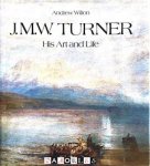 Andrew Wilton - J.M.W. Turner. His art and life.