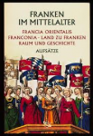 Merz / Schuh - FRANKEN IM MITTELALTER - Francia orientalis, Franconia, Land zu Franken: Raum und Geschichte / Aufsätze