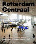 Maandag, Ben - Rotterdam Centraal. Bouwen boven en onder de grond