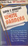Douglas, Lloyd C. - White Banners