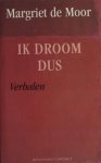 Moor, Margriet de. - Ik droom dus. Verhalen.