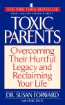 Susan Forward - Toxic Parents Overcoming Their Hurtful Legacy and Reclaiming Your Life