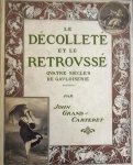 Grand-Carteret, John. - Le Décolleté et le retroussé. Quatre siècles de gauloiserie