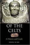 King, John - Kingdoms of the Celts, a history and guide