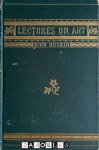 John Ruskin - Lectures on Art. Deliverd before the University of Oxford in Hilary Term, 1870