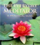 Osho - The Everyday Meditator a practical guide