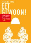 Frans De Jong - Eet gewoon! eet gezonder, voel je fitter, word slanker in 30 dagen