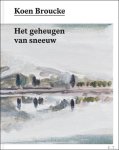 Koen Broucke en Pascal Verbeken (inleiding) - KOEN BROUCKE Het geheugen van sneeuw
