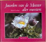 Lorber, Jakob - JUWELEN VAN DE MEESTER ALLER MEESTERS. Woorden van de Heer uit de werken van Jakob Lorber bij de foto’s van Walter Floreani.