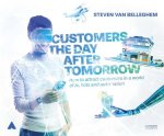 Steven van Belleghem - Customers the Day After Tomorrow: How to Attract Customers in a World of AIs, Bots, and Automation
