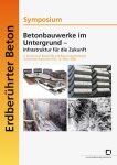 Müller, Harald S, Alfred Becker und Karlsruhe Symposium Betonbauwerke im Untergrund - Infrastruktur f. d. Zukunft: - Betonbauwerke im Untergrund - Infrastruktur für die Zukunft