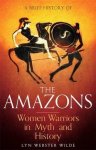 Lyn Webster Wilde 231212 - A Brief History of the Amazons Women Warriors in Myth and History