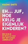 Naomi Smits - Eh... juf, hoe krijg je eigenlijk kinderen? Naomi Smits - Eh... juf, hoe krijg je eigenlijk kinderen?