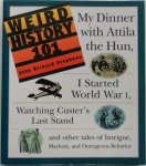 Stephens Richard - Weird History 101 My Dinner with Attila the Hun, I Started World War 1, Watching Custer`s Last Stand and other tales of Intrigue Mayhem and Outrageous Behavior