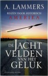 A. Lammers - De jachtvelden van geluk Reizen door historisch Amerika