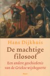 Dijkhuis, Hans - De machtige filosoof. Een andere geschiedenis van de antieke wijsbegeerte