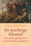 Dijkhuis, Hans - De machtige filosoof. Een andere geschiedenis van de antieke wijsbegeerte Dijkhuis, Hans - De machtige filosoof. Een andere geschiedenis van de antieke wijsbegeerte