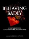 Kowalski, Robin M. - Behaving Badly. Aversive Behaviors in Interpersonal Relationships Kowalski, Robin M. - Behaving Badly. Aversive Behaviors in Interpersonal Relationships