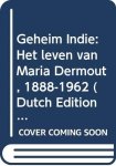 Kester Freriks - Geheim Indië: Het leven van Maria Dermout 1888-1962 Kester Freriks - Geheim Indië: Het leven van Maria Dermout 1888-1962