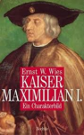 Wies, Ernst W. - KAISER MAXIMILIAN I. - Ein Charakterbild