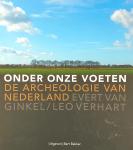Verhart, Leo.   Ginkel, Evert - Onder onze voeten / de archeologie van Nederland