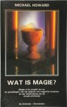 Michael Howard 15378, Marja Hilsum 58597 - Wat is magie? magie in de wereld van nu, de grondslagen van het gebruik van magische krachten en een beschrijving van de rituele attributen